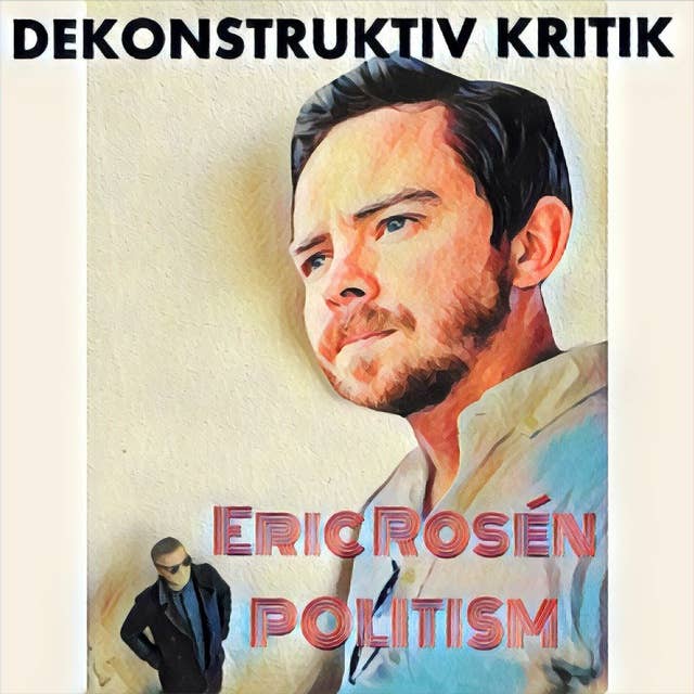 Aron Flam 's DEKONSTRUKTIV KRITIK 5.5 möter: Eric Rosén POLITISM