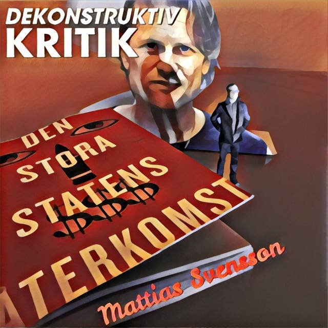 6.8 DEKONSTRUKTIV KRITIK - Mattias Svensson om Den Stora Statens Återkomst