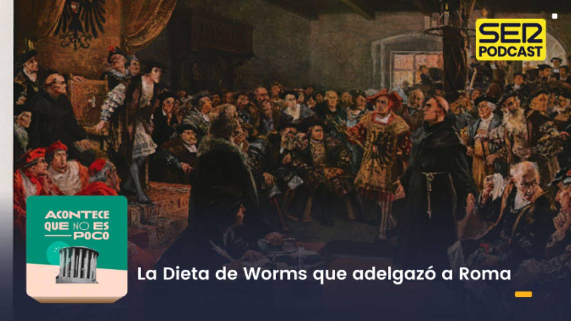 Acontece que no es poco | La Dieta de Worms que adelgazó a Roma by SER Podcast