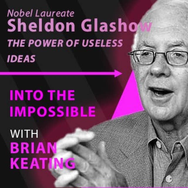 Sheldon Glashow: The Power of Useless Ideas! (#099)