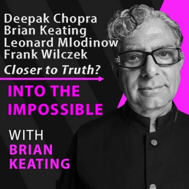Fundamentally Closer to Truth? A conversation with Deepak Chopra, Leonard Mlodinow, & Frank Wilczek (#108)