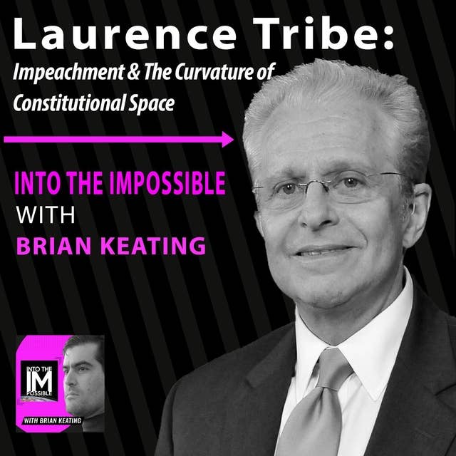 Laurence Tribe: The Physics of IMPEACHMENT & The Curvature of Constitutional Space (#116)
