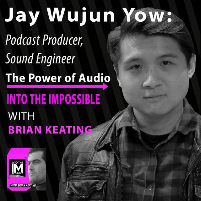 Jay Wujun Yow: Podcast Producer, Sound Engineer – The Power of Audio (#120)