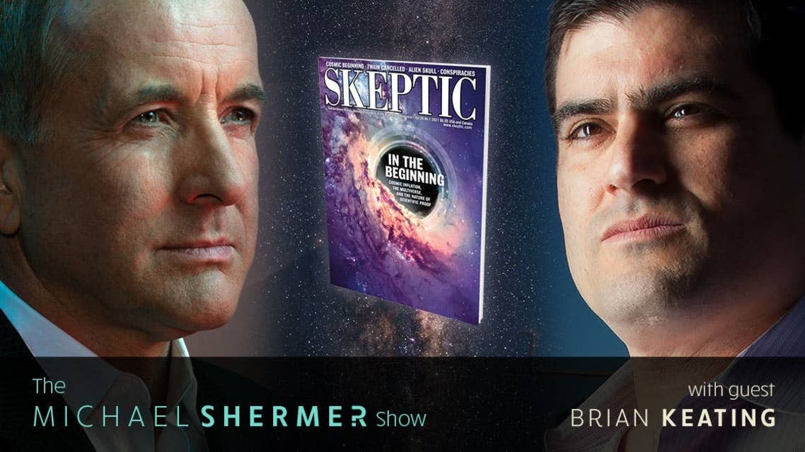 Michael Shermer & Brian Keating: Part 1: How it All Began: Cosmic Inflation, the Multiverse, and the Nature of Scientific Proof (#150)