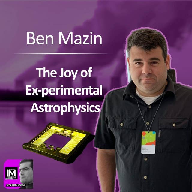 The Joy of Ex-perimental Astrophysics with UCSB Professor Ben Mazin (#172)