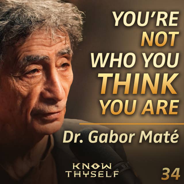 E34 - Dr. Gabor Maté: Finding Our TRUE Selves in a Crazy World