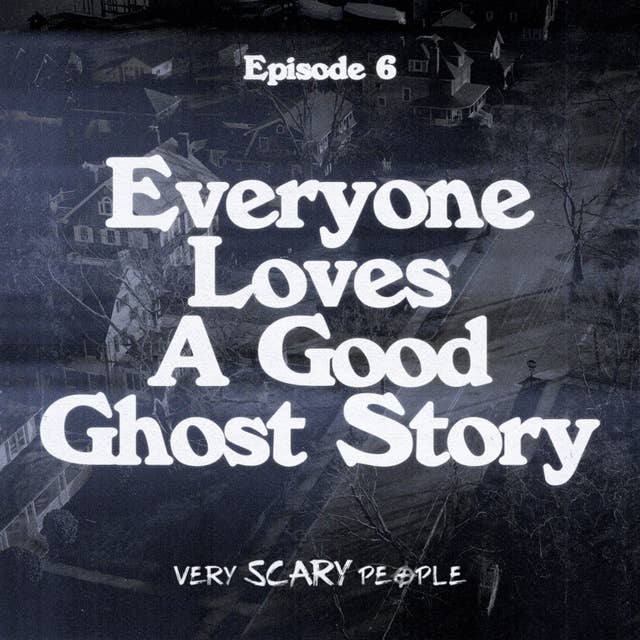 S1 Ep.6: Everyone Loves A Good Ghost Story