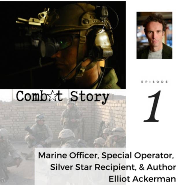 Combat Story (Ep 1): Elliot Ackerman | Marine Platoon Leader in Fallujah | Special Operator | Author | Silver Star