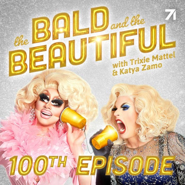 The Intoxicating Power of Desire for Our 100th Episode with Trixie and Katya