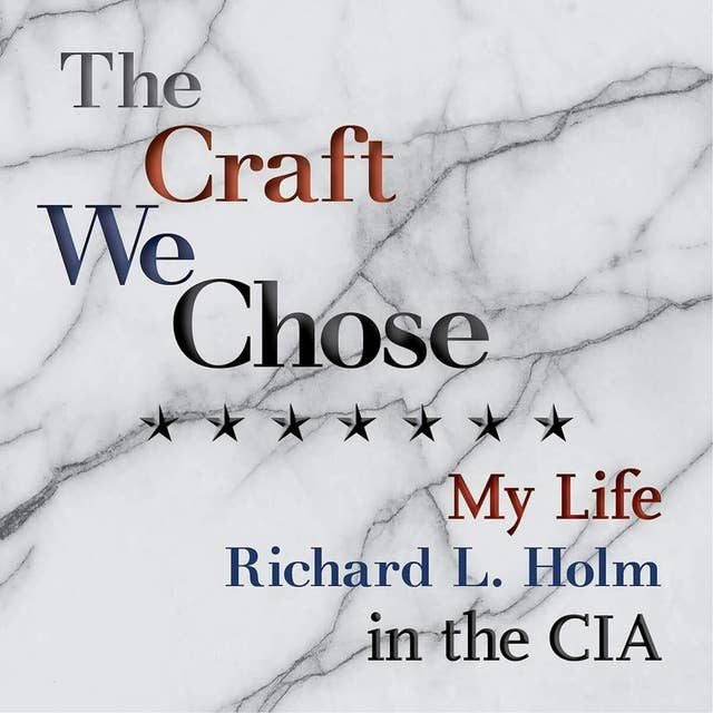 Dick Holm: the Perils and Rewards of a Life in the CIA, Part 1