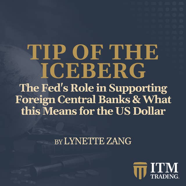 The Fed's Role in Supporting Foreign Central Banks & What this Means for the US Dollar