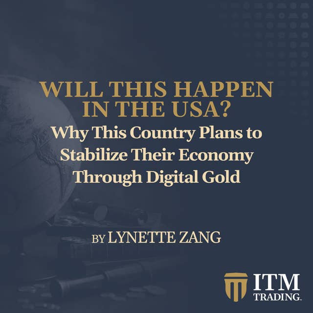 Why This Country Plans to Stabilize Their Economy Through Digital Gold