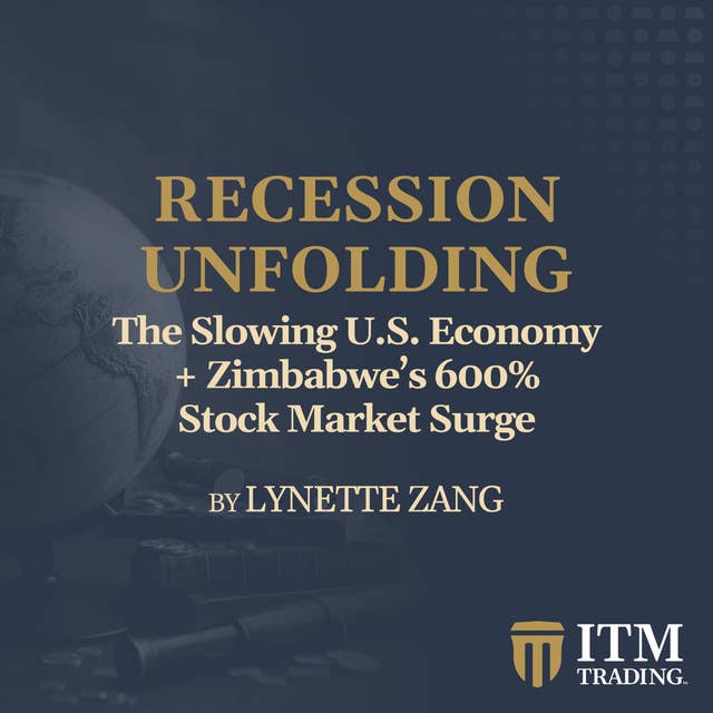 The Slowing U.S. Economy + Zimbabwe’s 600% Stock Market Surge