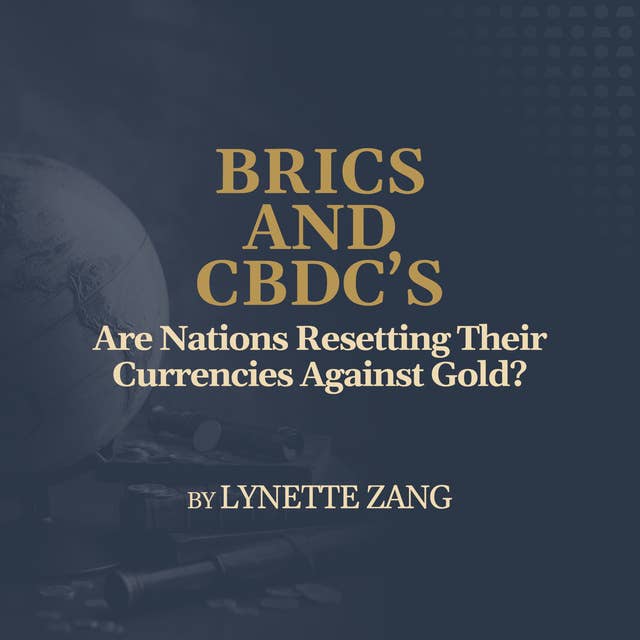 BRICS and CBDC’s: Are Nations Resetting Their Currencies Against Gold?