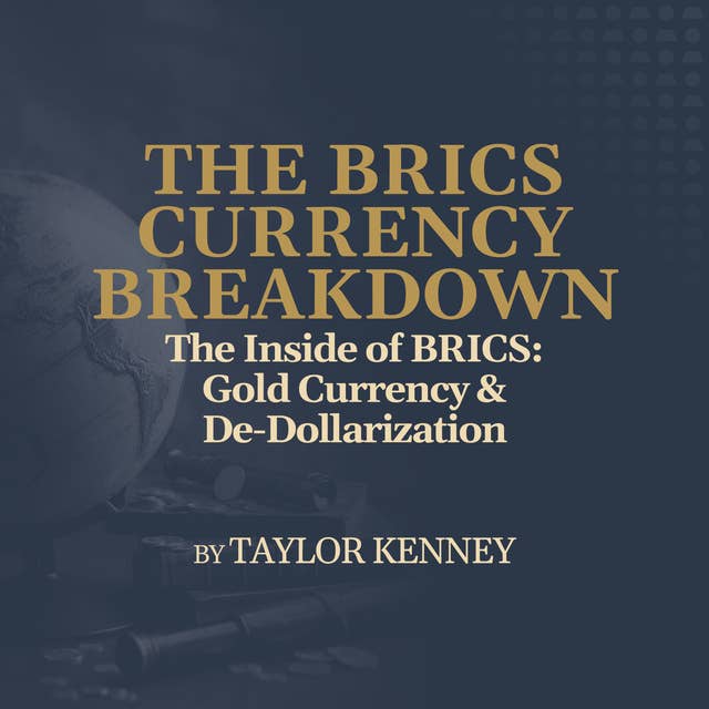 The Inside of BRICS: Gold Currency & De-Dollarization - by Taylor Kenney