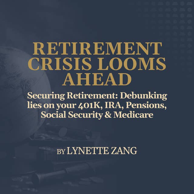 Securing Retirement: Debunking Lies on your 401K, IRA, Pensions, Social Security & Medicare