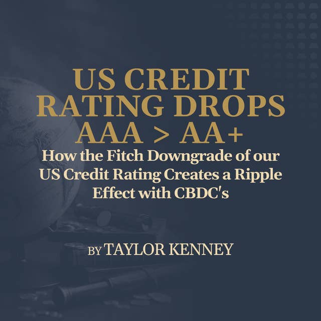 How the Fitch Downgrade of our US Credit Rating Creates a Ripple Effect with CBDC's