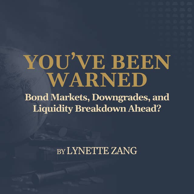 🚨 Bond Markets, Downgrades, and Liquidity Breakdown Ahead?