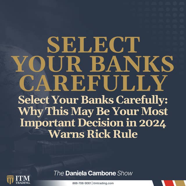 Select Your Banks Carefully: Why This May Be Your Most Important Decision in 2024 Warns Rick Rule
