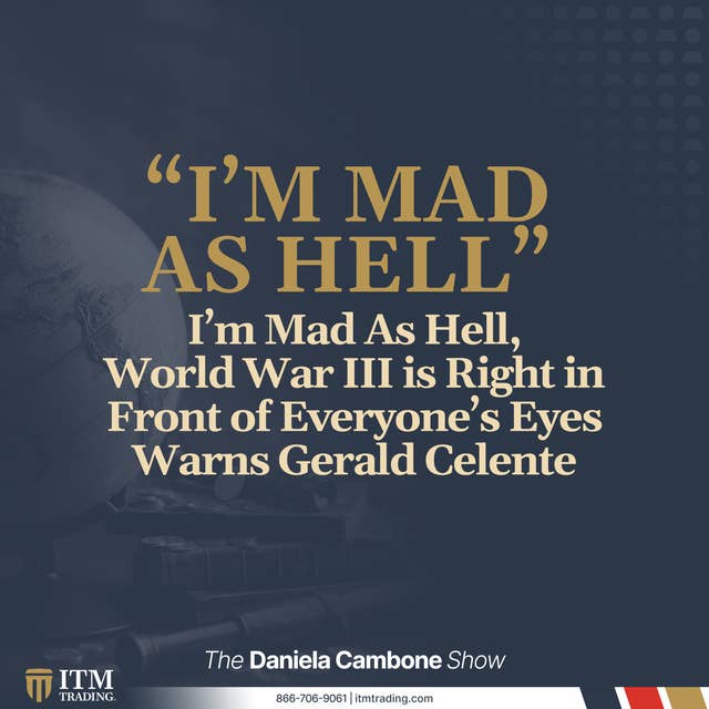 I’m Mad As Hell, World War III is Right in Front of Everyone’s Eyes Warns Gerald Celente