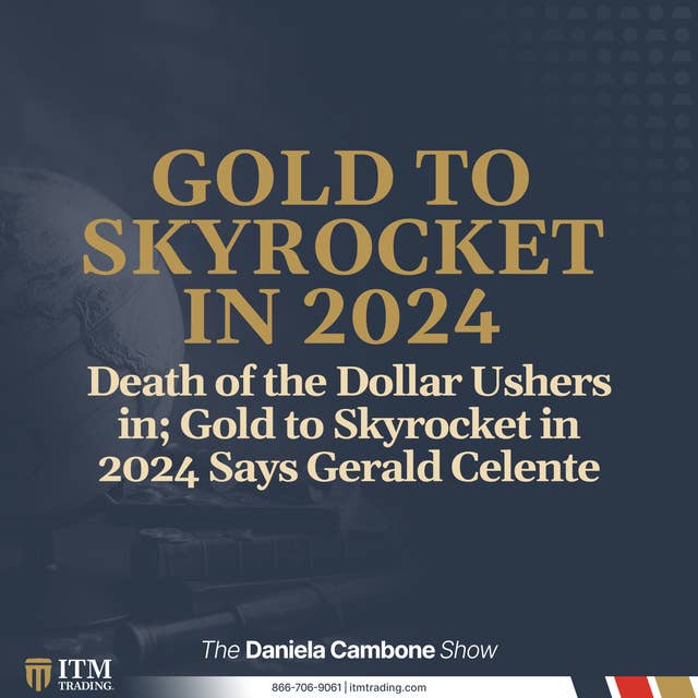 Death of the Dollar Ushers in; Gold to Skyrocket in 2024 Says Gerald Celente