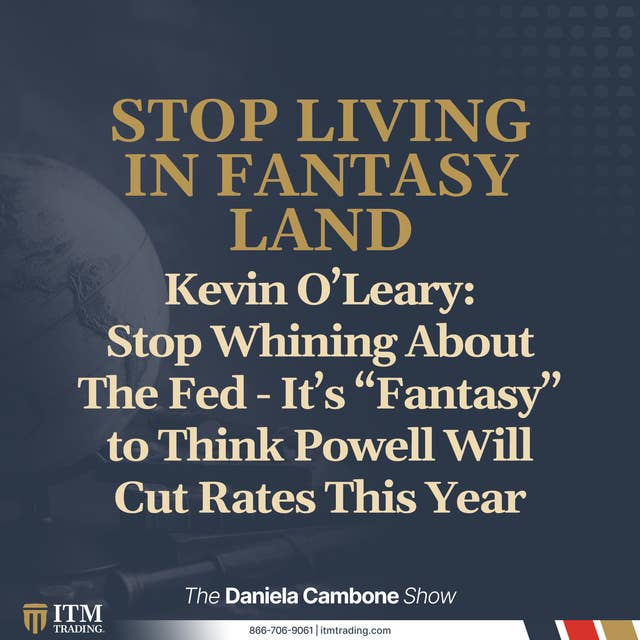 Kevin O’Leary: Stop Whining About The Fed - It’s “Fantasy” to Think Powell Will Cut Rates This Year
