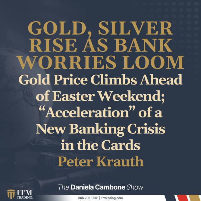 Gold Price Climbs Ahead of Easter Weekend; “Acceleration” of a New Banking Crisis in the Cards