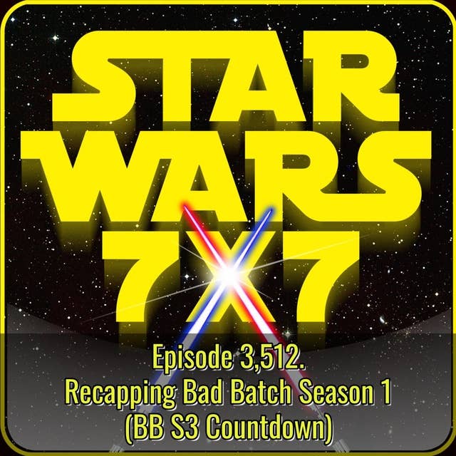 Recapping Bad Batch Season 1 (BB S3 Countdown) | Star Wars Episode 3,512
