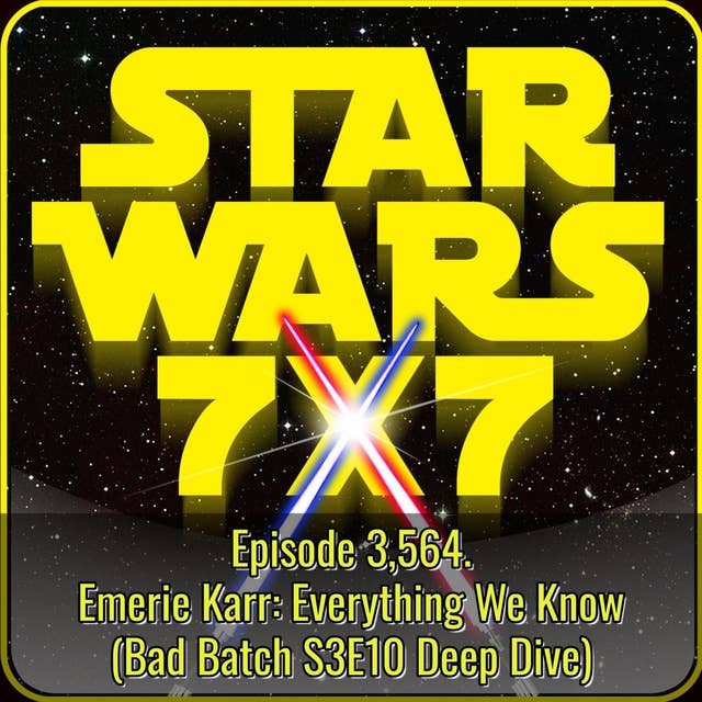 Bad Batch 3×10 Deep Dive – All About Emerie Karr | Star Wars 7×7 Episode 3,564