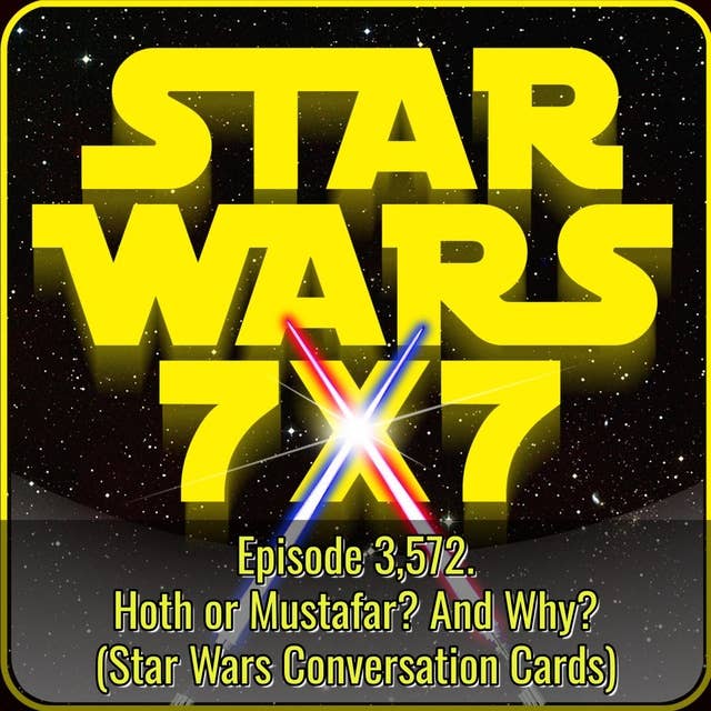 Hoth or Mustafar? And Why? (Star Wars Conversation Cards) | Star Wars 7x7 Episode 3,572