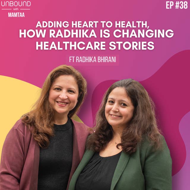 EP38: How Radhika is adding heart to healthcare ft Radhika Bhirani