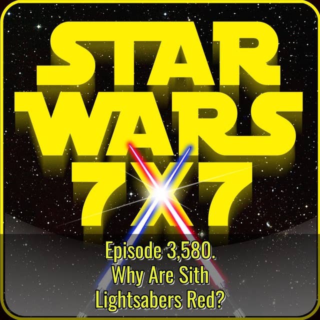 Why Are Sith Lightsabers Red? | Star Wars 7x7 Episode 3,580