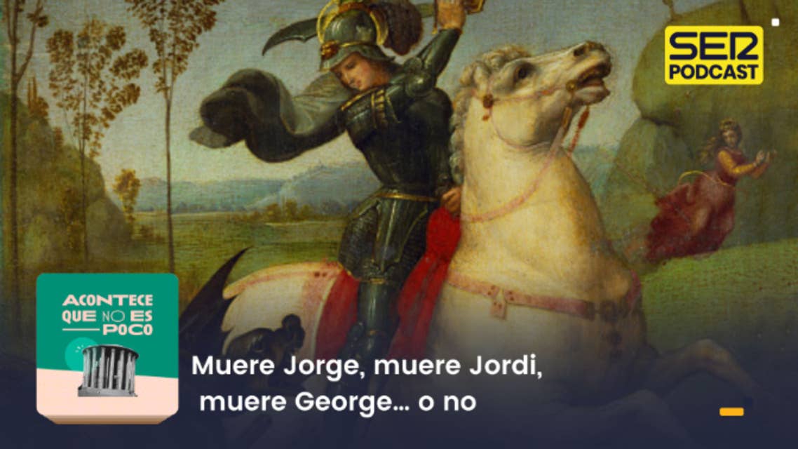 Acontece que no es poco | Muere Jorge, muere Jordi, muere George… o no by SER Podcast
