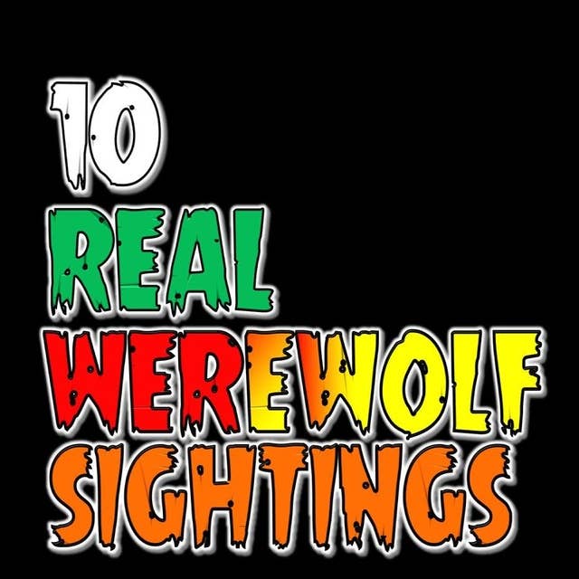 8 | 10 REAL Werewolf Sightings