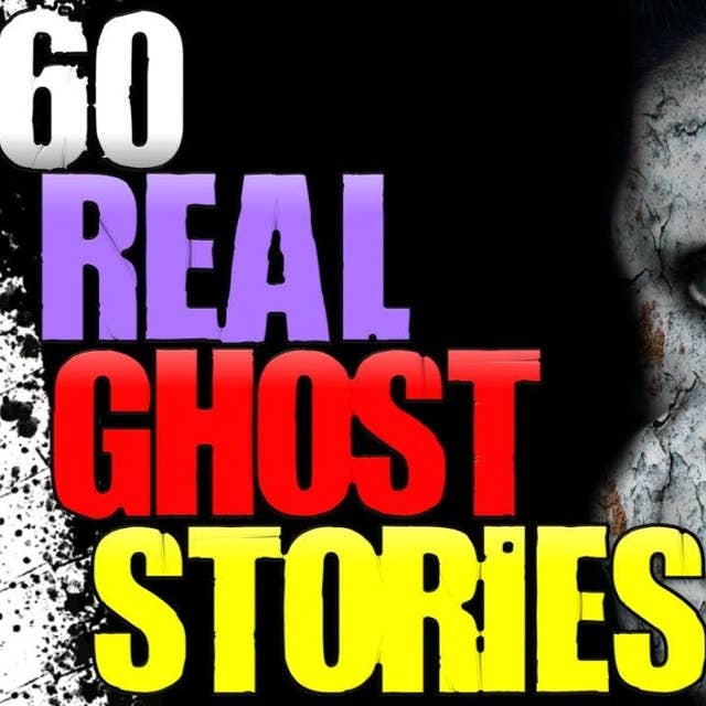26 | 60 REAL Ghost Stories