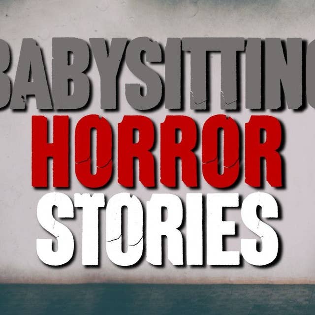 40 | 6 CREEPY TRUE Babysitting Stories