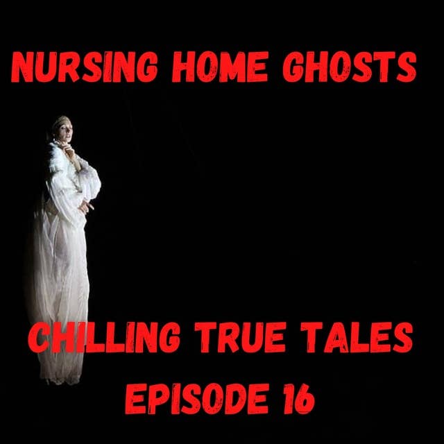 Chilling True Tales - Ep 16 - Nursing Home Ghost Stories
