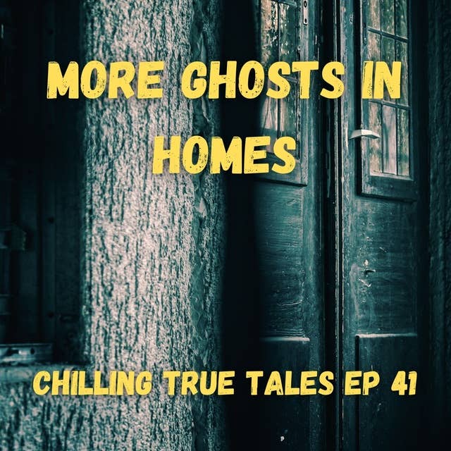 Chilling True Tales - Ep 41 - More Ghosts in Homes
