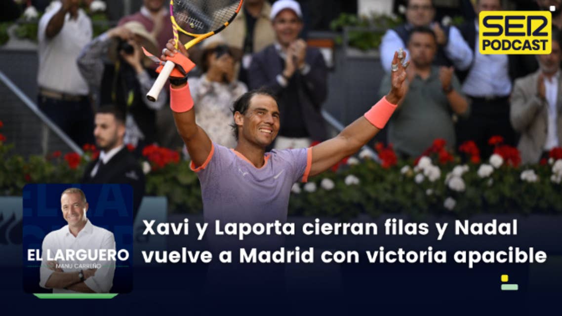 El Larguero completo | Xavi y Laporta cierran filas y Rafa Nadal vuelve a Madrid con victoria apacible