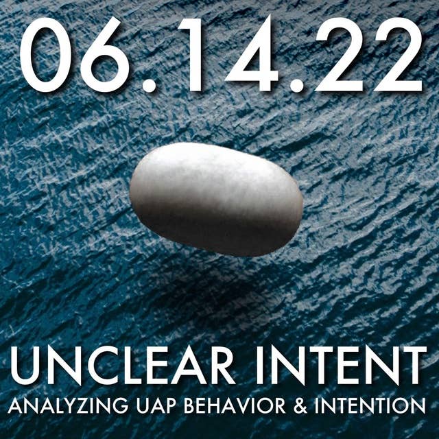Unclear Intent: Analyzing UAP Behavior and Intention | MHP 06.14.22.