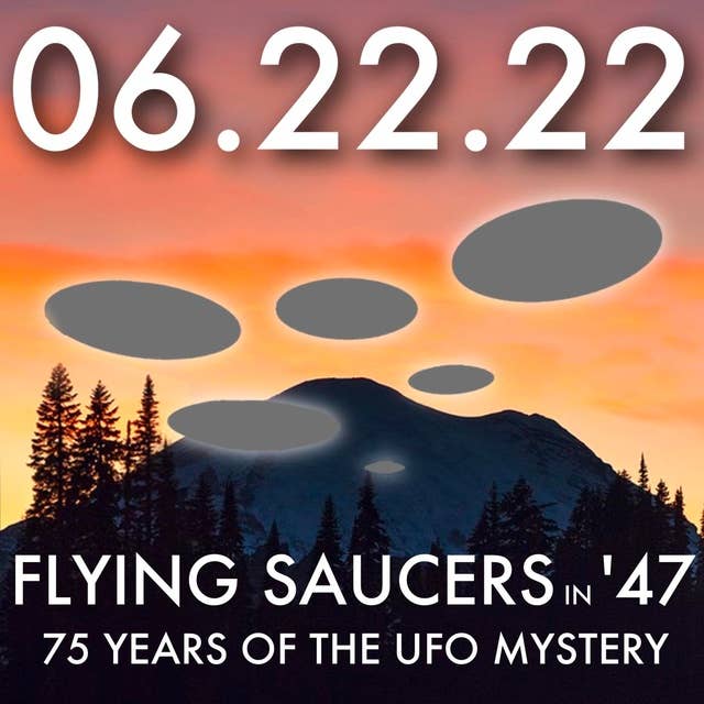 Flying Saucers in '47: 75 Years of the UFO Mystery | MHP 06.22.22.