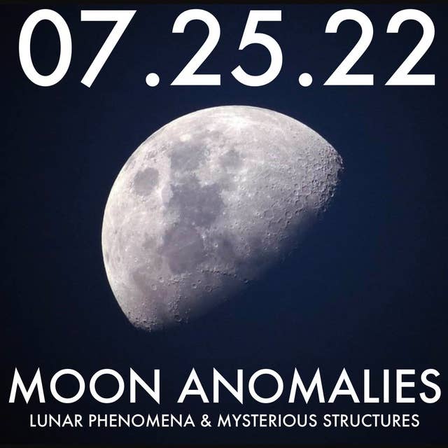 Moon Anomalies: Lunar Phenomena and Mysterious Structures | MHP 07.25.22.