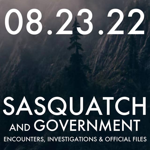 Sasquatch and Government: Encounters, Investigations, and Official Files | MHP 08.23.22.