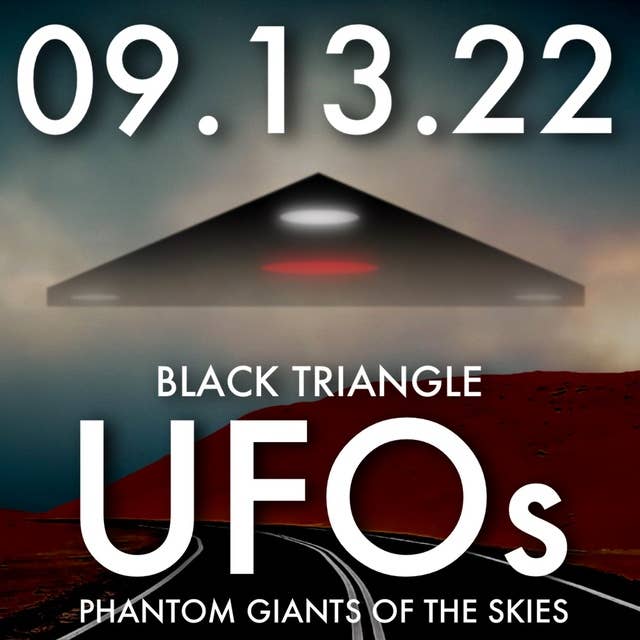 Black Triangle UFOs: Phantom Giants of the Skies | MHP 09.13.22.