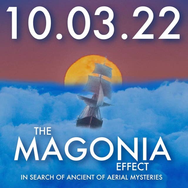 The Magonia Effect: In Search of Ancient Aerial Mysteries | MHP 10.03.22.