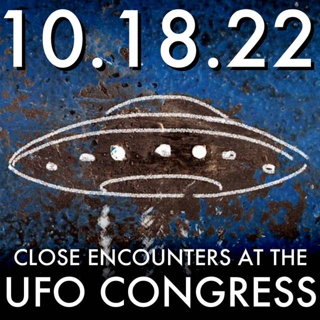 Close Encounters at the UFO Congress | MHP 10.20.22.
