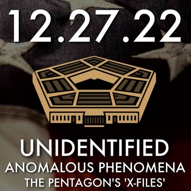 Unidentified Anomalous Phenomena: The Pentagon's 'X-Files' | MHP 12.27.22.