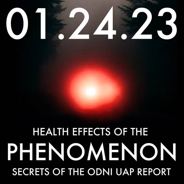 Health Effects of the Phenomenon: Secrets of the ODNI UAP Report | MHP 01.24.23.