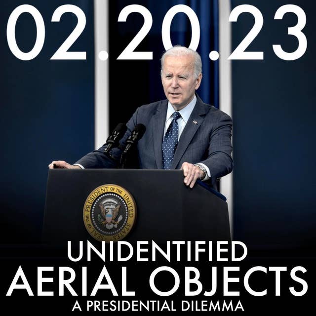 Unidentified Aerial Objects: A Presidential Dilemma | MHP 02.20.23.