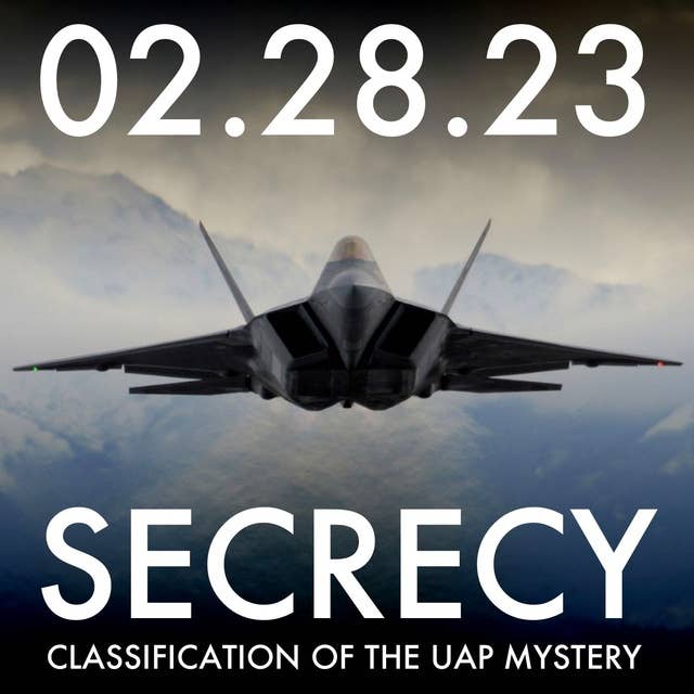 Secrecy: Classification of the UAP Mystery | MHP 02.28.23.